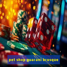 pet shop guarani brusque